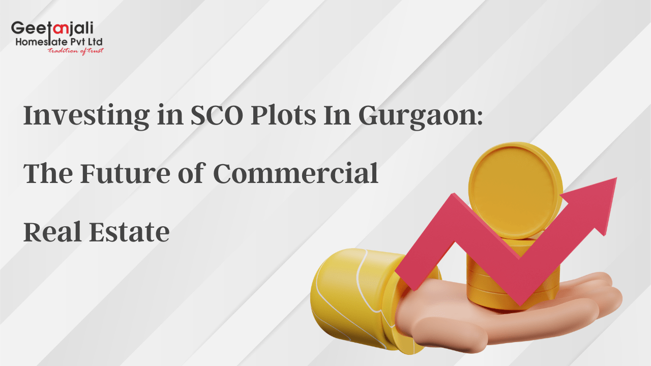 Investing in SCO Plots In Gurgaon: The Future of Commercial Real Estate